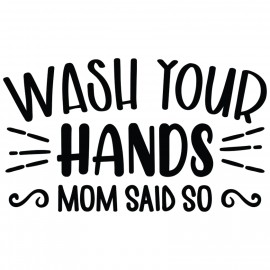 Wash your hands Mom said so