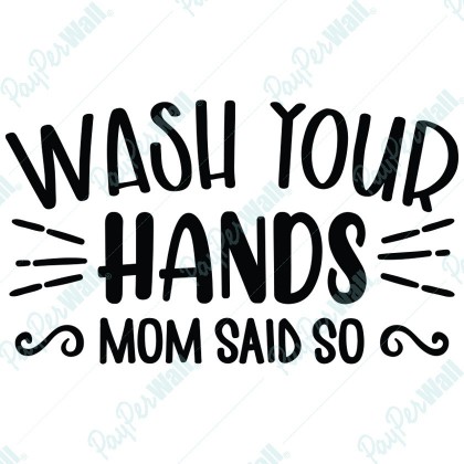 Wash your hands Mom said so