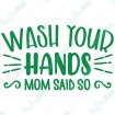 Wash your hands Mom said so