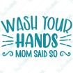 Wash your hands Mom said so