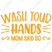 Wash your hands Mom said so