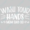 Wash your hands Mom said so