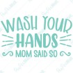 Wash your hands Mom said so