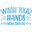 Wash your hands Mom said so