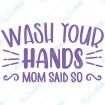Wash your hands Mom said so