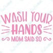 Wash your hands Mom said so