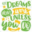 Dreams Don't Work Unless You Do