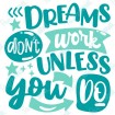 Dreams Don't Work Unless You Do