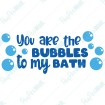 You are the Bubbles to my Bath