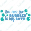 You are the Bubbles to my Bath