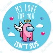 My Love for you isn't sus