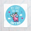 My Love for you isn't sus
