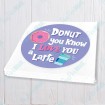 Donut you know I Love You a Latte