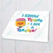 I Know Things I Am A Teacher
