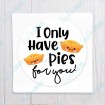 I Only Have Pies for You