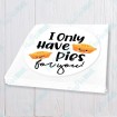 I Only Have Pies for You