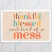 Thankful Blessed and Kind of a Mess