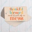 Thankful Blessed and Kind of a Mess