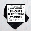 Another 8 Hours of Pretending to work