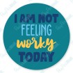 I am not Feeling Worky Today