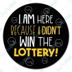 I Am Here Because I Didn't Win The Lottery