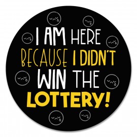 I Am Here Because I Didn't Win The Lottery