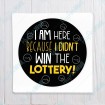 I Am Here Because I Didn't Win The Lottery