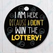 I Am Here Because I Didn't Win The Lottery