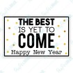 The Best is Yet to Come Happy New Year