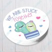 We are stuck together