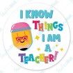 I Know Things I Am A Teacher