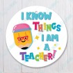 I Know Things I Am A Teacher