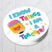 I Know Things I Am A Teacher