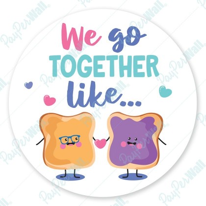 We go together like peanut butter and jelly