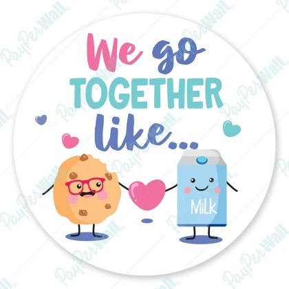 We go together like milk and cookie