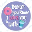 Donut you know I Love You a Latte