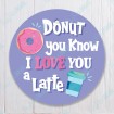 Donut you know I Love You a Latte