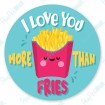 I Love You more than Fries