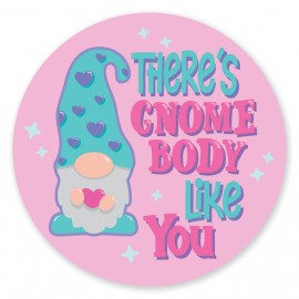 There's Gnome Body like You