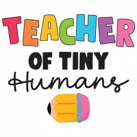 Teacher of Tiny Humans
